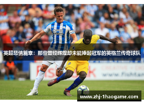英超悲情篇章：那些曾经辉煌却未能捧起冠军的英格兰传奇球队