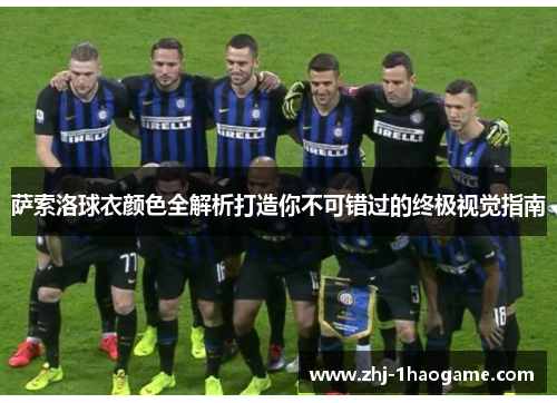 萨索洛球衣颜色全解析打造你不可错过的终极视觉指南