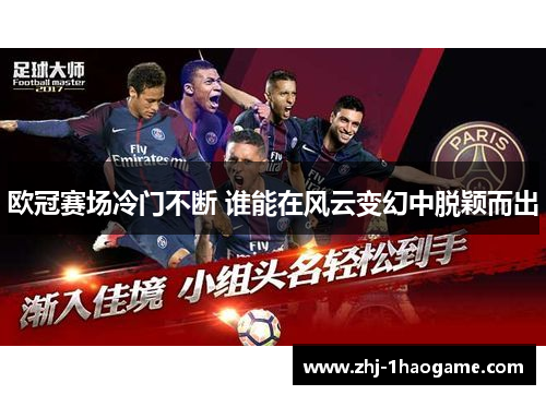 欧冠赛场冷门不断 谁能在风云变幻中脱颖而出